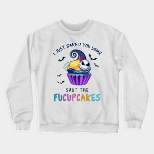 I Just Baked You Some Shut The Fucupcakes Crewneck Sweatshirt